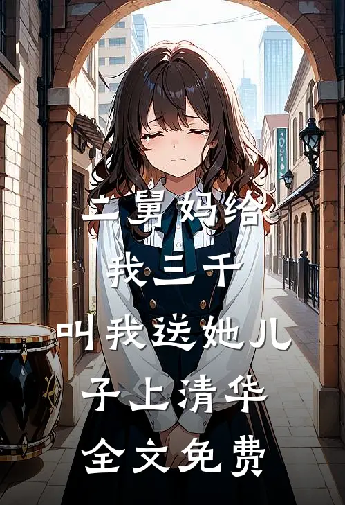 二舅妈给我三千，叫我送她儿子上清华全文免费