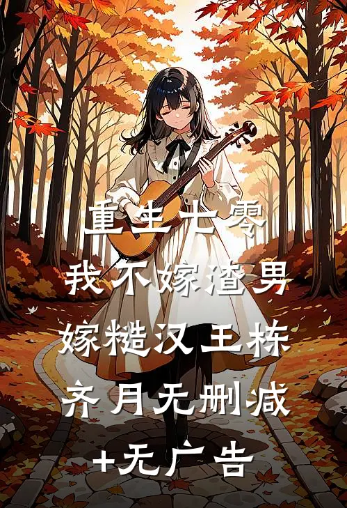 重生七零，我不嫁渣男嫁糙汉王栋齐月无删减+无广告