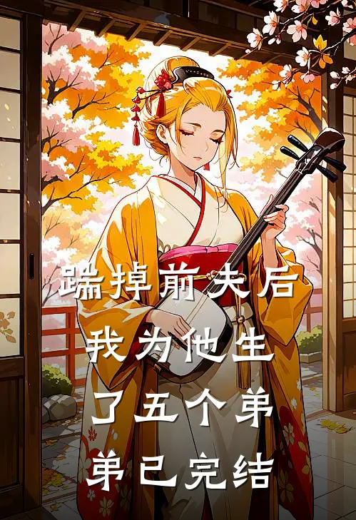 踹掉前夫后，我为他生了五个弟弟已完结