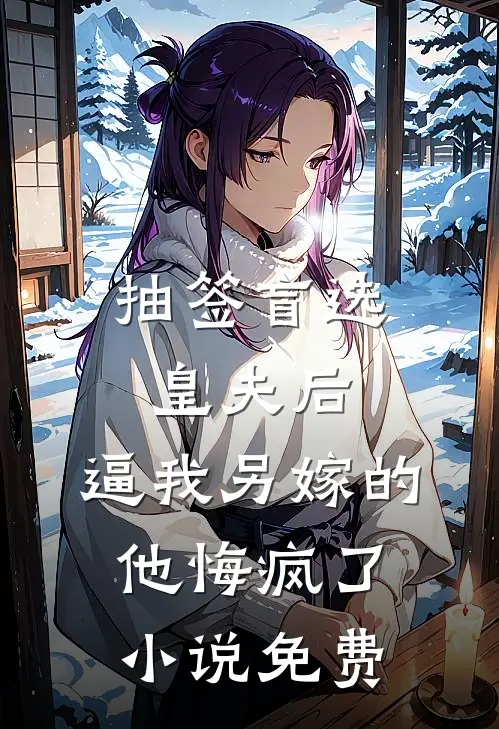 抽签盲选皇夫后，逼我另嫁的他悔疯了小说免费
