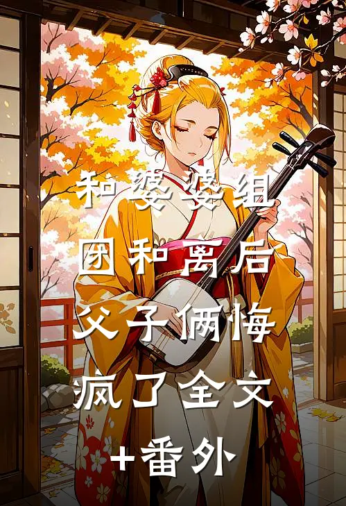 和婆婆组团和离后，父子俩悔疯了全文+番外