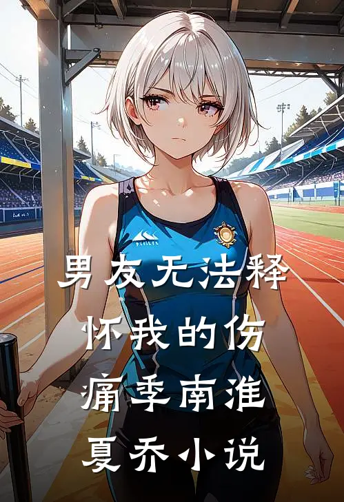 男友无法释怀我的伤痛季南淮夏乔小说
