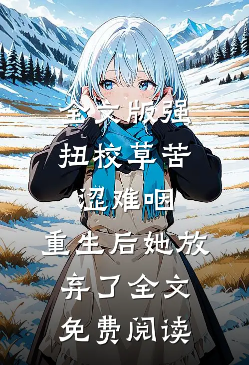 全文版强扭校草苦涩难咽,重生后她放弃了全文免费阅读