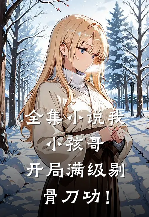 全集小说我，小孩哥，开局满级剔骨刀功！