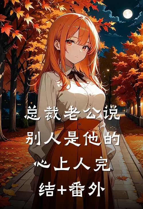 总裁老公说别人是他的心上人完结+番外
