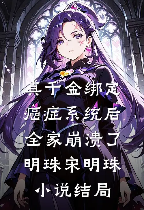 真千金绑定癌症系统后，全家崩溃了明珠宋明珠小说结局