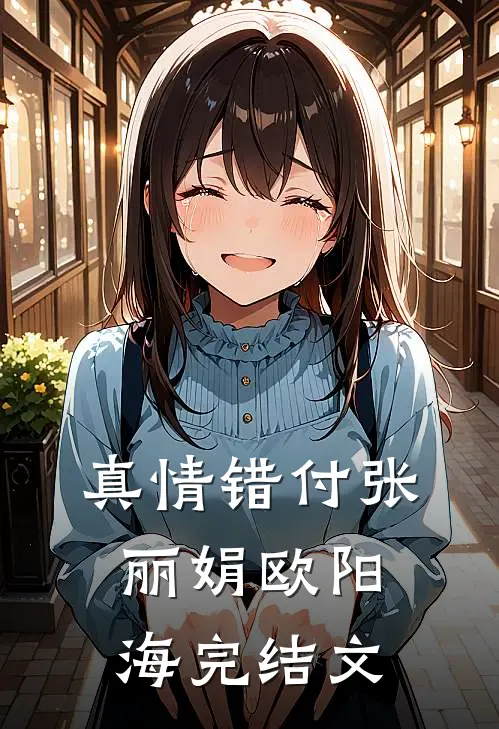 真情错付张丽娟欧阳海完结文