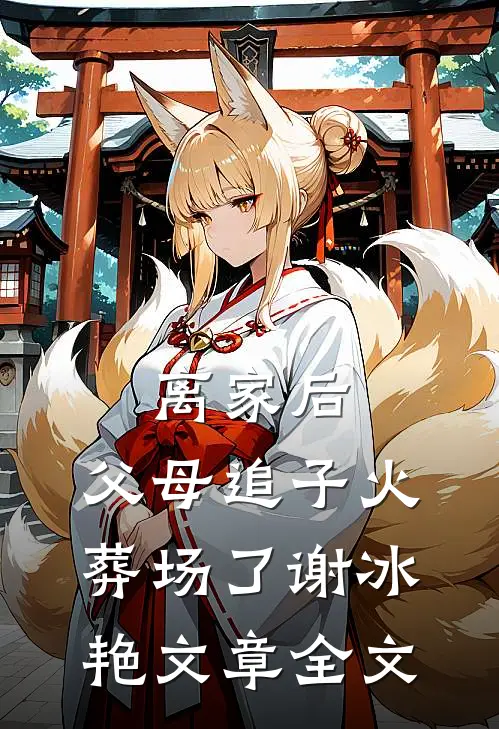 离家后，父母追子火葬场了(谢冰艳)文章全文