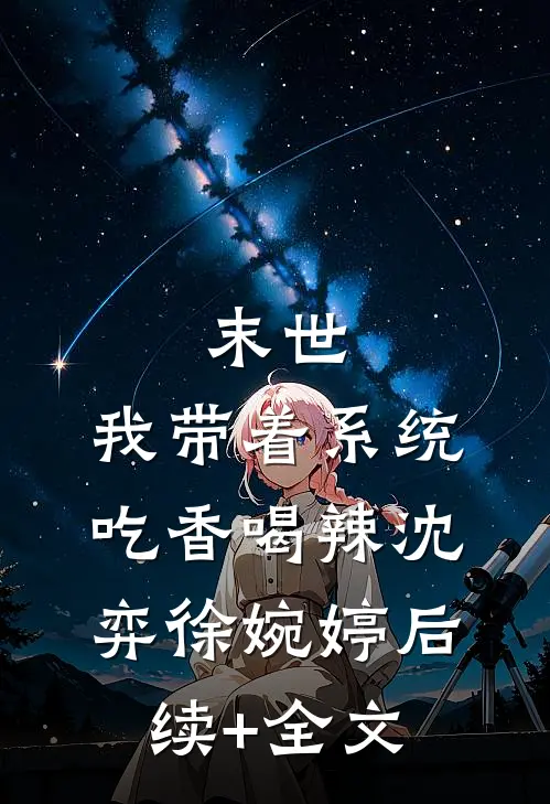 末世：我带着系统吃香喝辣沈弈徐婉婷后续+全文