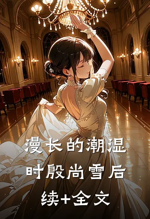 漫长的潮湿时殷尚雪后续+全文