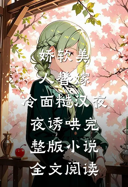 娇软美人替嫁，冷面糙汉夜夜诱哄完整版小说全文阅读