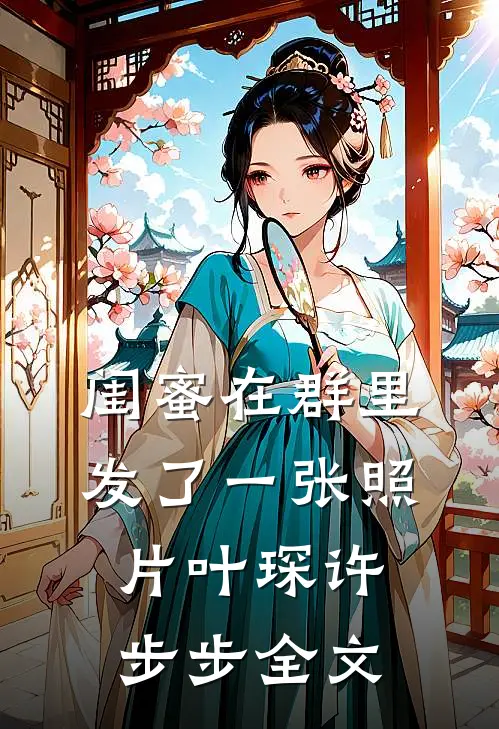闺蜜在群里发了一张照片叶琛许步步全文