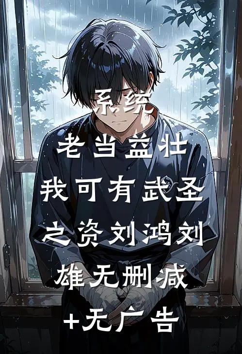 系统：老当益壮，我可有武圣之资刘鸿刘雄无删减+无广告