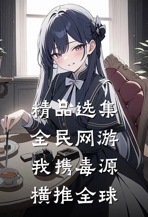 精品选集全民网游：我携毒源横推全球
