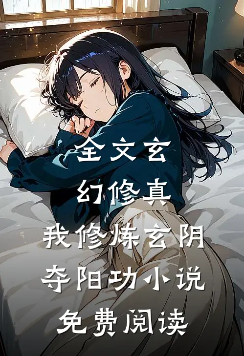 全文玄幻修真:我修炼玄阴夺阳功小说免费阅读