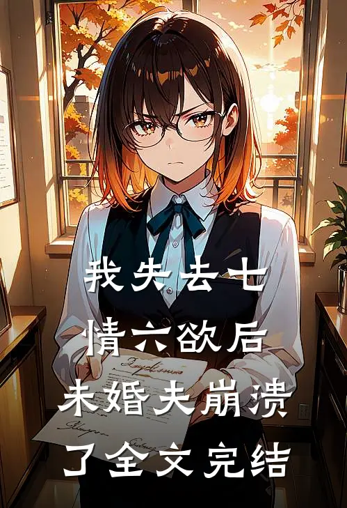 我失去七情六欲后，未婚夫崩溃了全文完结