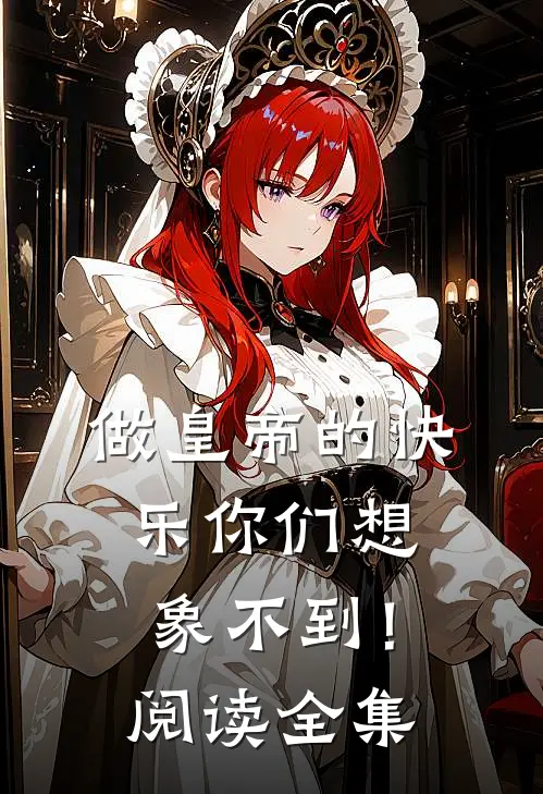 做皇帝的快乐你们想象不到！阅读全集
