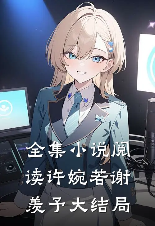 全集小说阅读许婉若谢羡予大结局