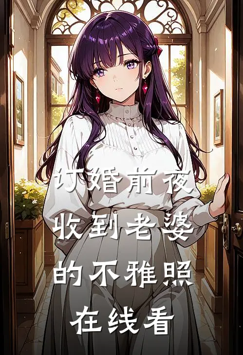 订婚前夜，收到老婆的不雅照在线看