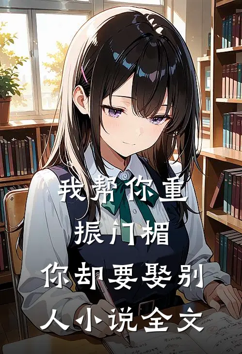 我帮你重振门楣,你却要娶别人全文阅读