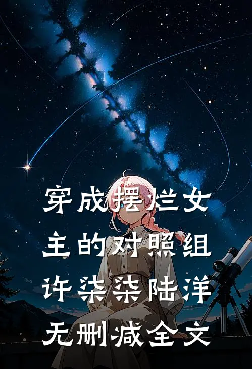 穿成摆烂女主的对照组许柒柒陆洋无删减全文
