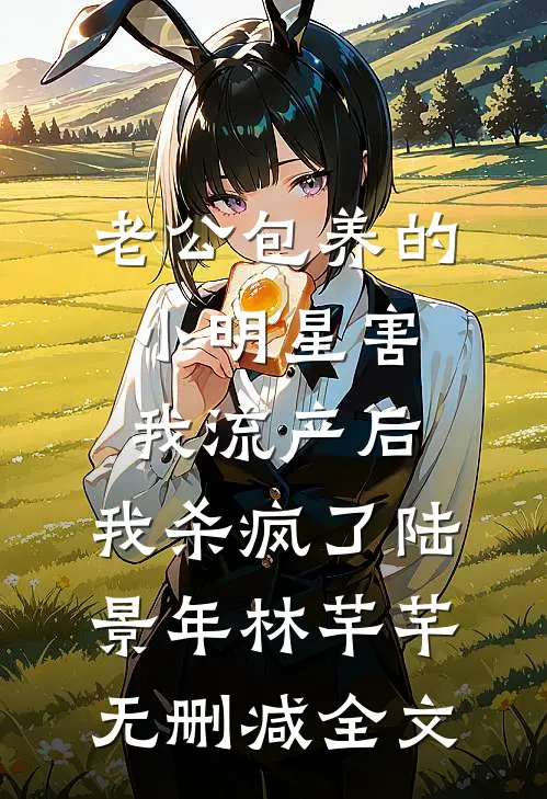 老公包养的小明星害我流产后，我杀疯了陆景年林芊芊无删减全文