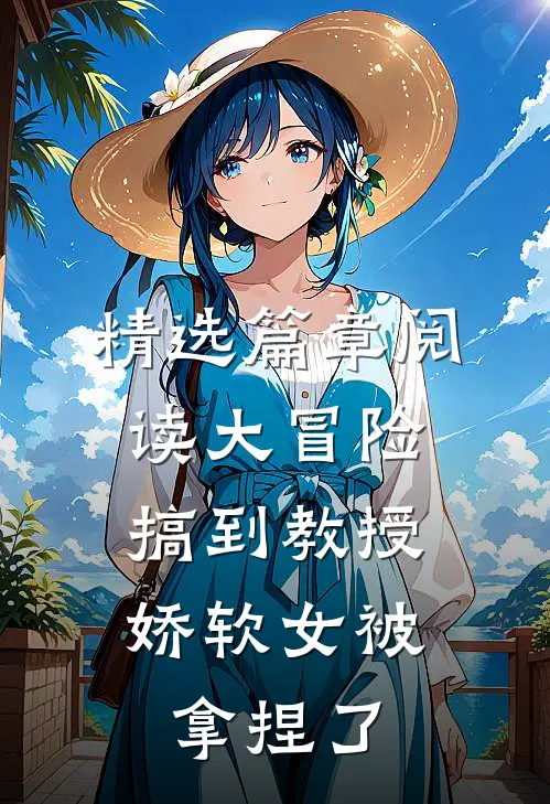 精选篇章阅读大冒险搞到教授，娇软女被拿捏了
