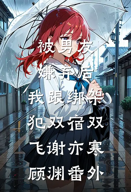 被男友嫌弃后，我跟绑架犯双宿双飞谢亦寒顾渊 番外