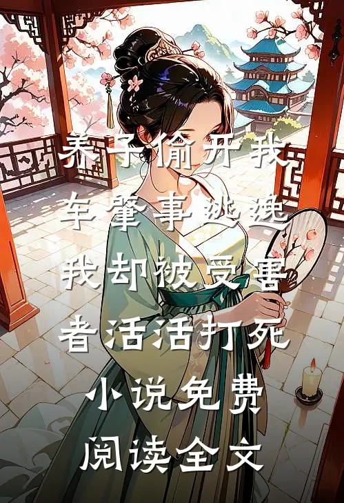 养子偷开我车肇事逃逸，我却被受害者活活打死小说免费阅读全文