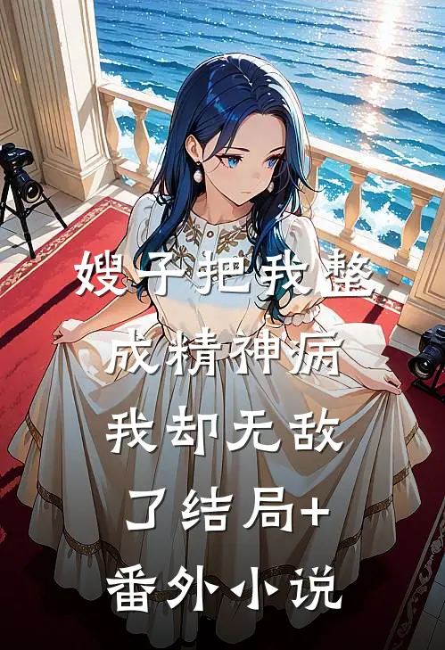 嫂子把我整成精神病，我却无敌了结局+番外小说