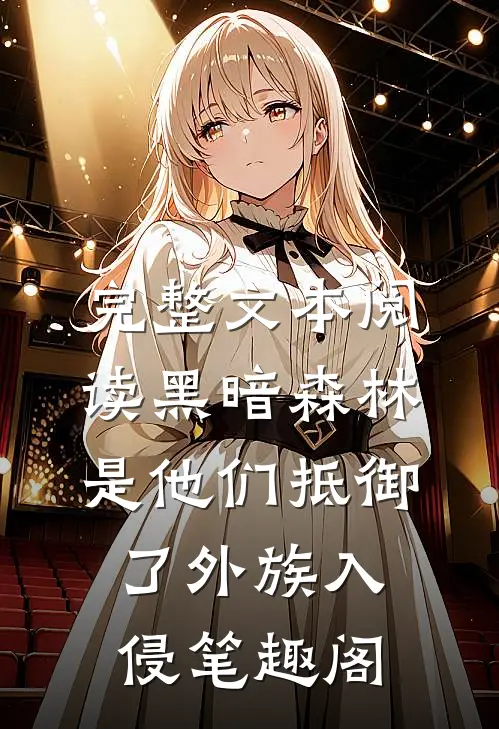 完整文本阅读黑暗森林:是他们抵御了外族入侵笔趣阁