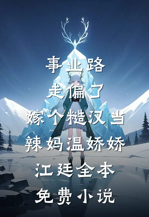 事业路走偏了，嫁个糙汉当辣妈(温娇娇江廷)全本免费小说