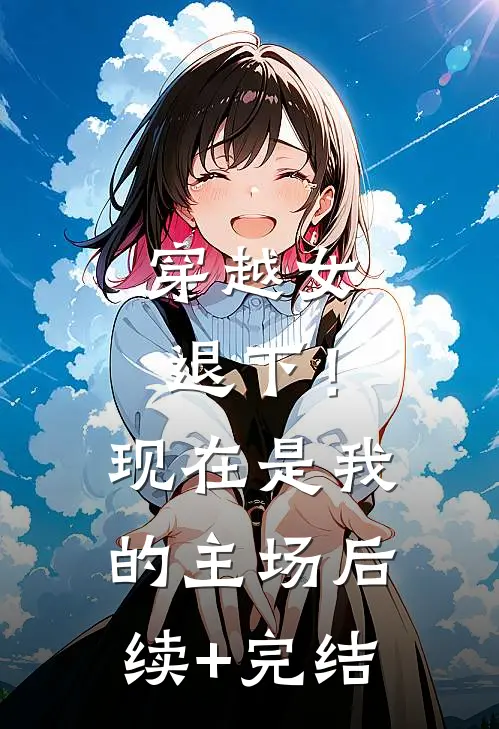 穿越女退下！现在是我的主场后续+完结