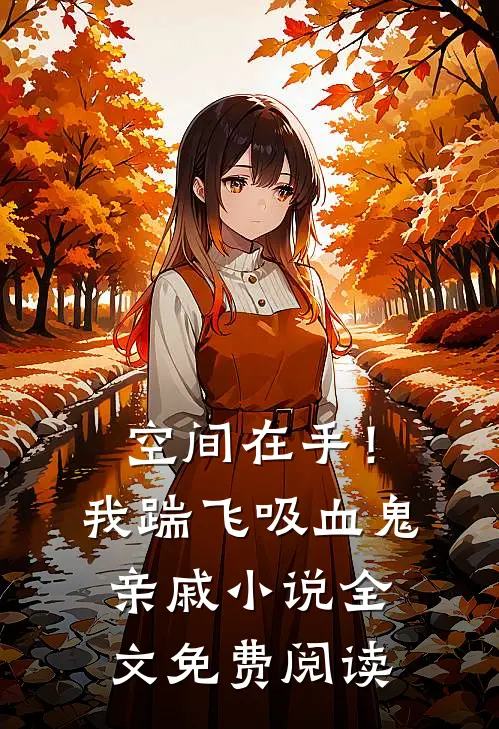 空间在手！我踹飞吸血鬼亲戚小说全文免费阅读