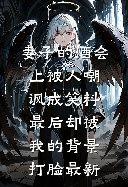 妻子的酒会上被人嘲讽成笑料，最后却被我的背景打脸最新