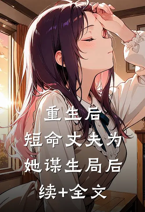 重生后，短命丈夫为她谋生局后续+全文
