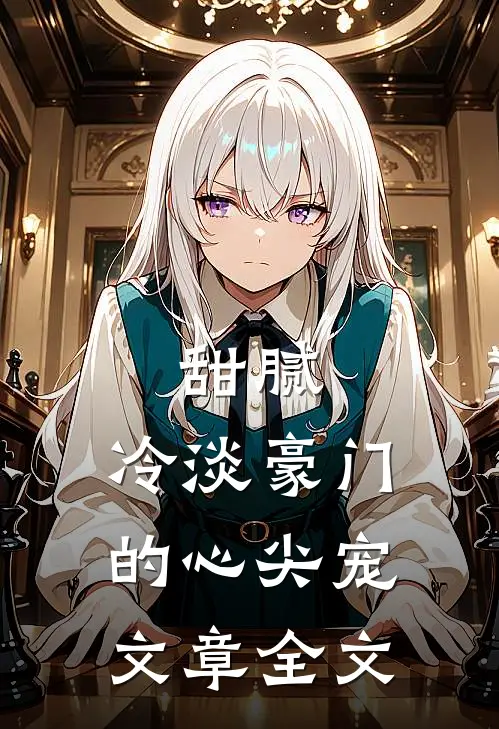 甜腻：冷淡豪门的心尖宠文章全文