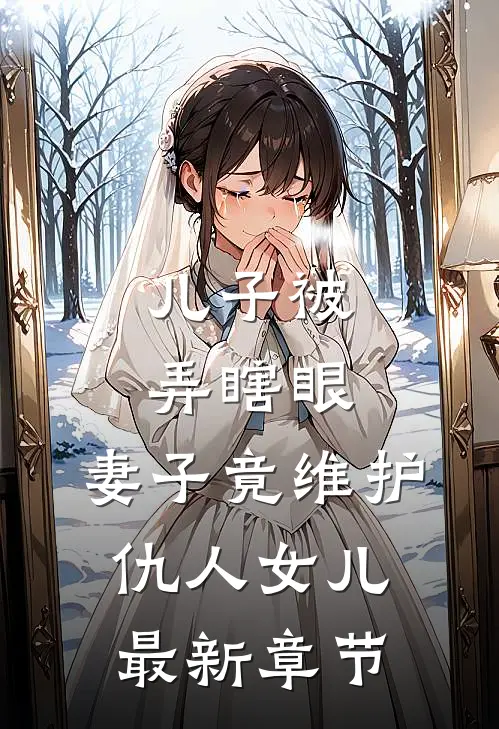 儿子被弄瞎眼，妻子竟维护仇人女儿最新章节